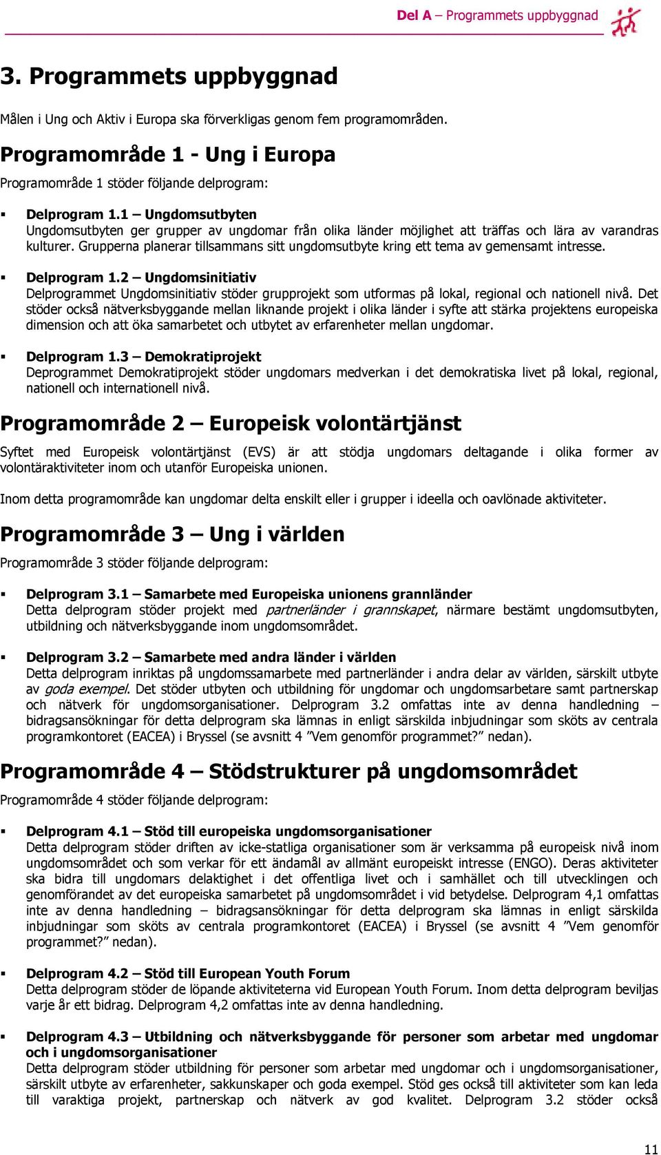 1 Ungdomsutbyten Ungdomsutbyten ger grupper av ungdomar från olika länder möjlighet att träffas och lära av varandras kulturer.