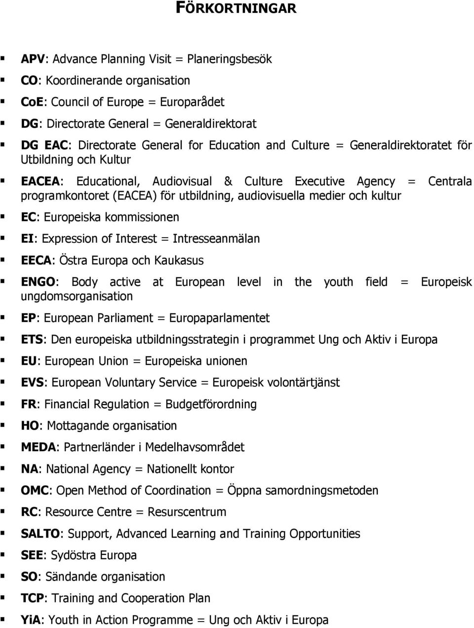 medier och kultur EC: Europeiska kommissionen EI: Expression of Interest = Intresseanmälan EECA: Östra Europa och Kaukasus ENGO: Body active at European level in the youth field = Europeisk