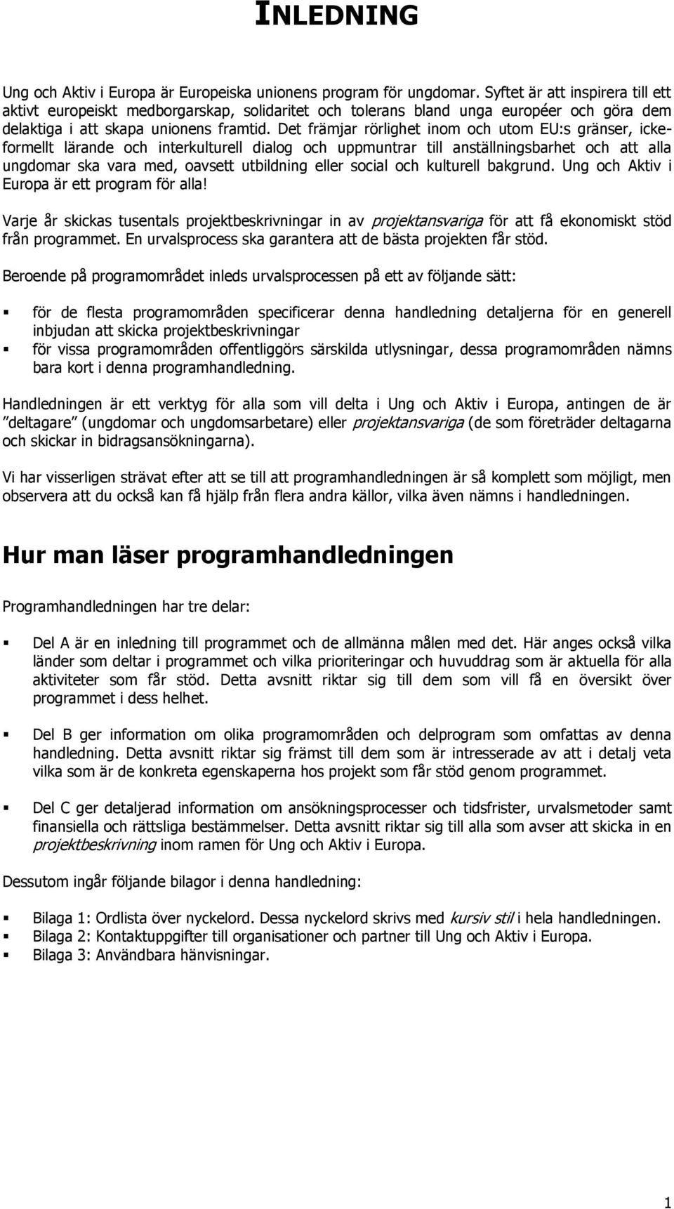 Det främjar rörlighet inom och utom EU:s gränser, ickeformellt lärande och interkulturell dialog och uppmuntrar till anställningsbarhet och att alla ungdomar ska vara med, oavsett utbildning eller