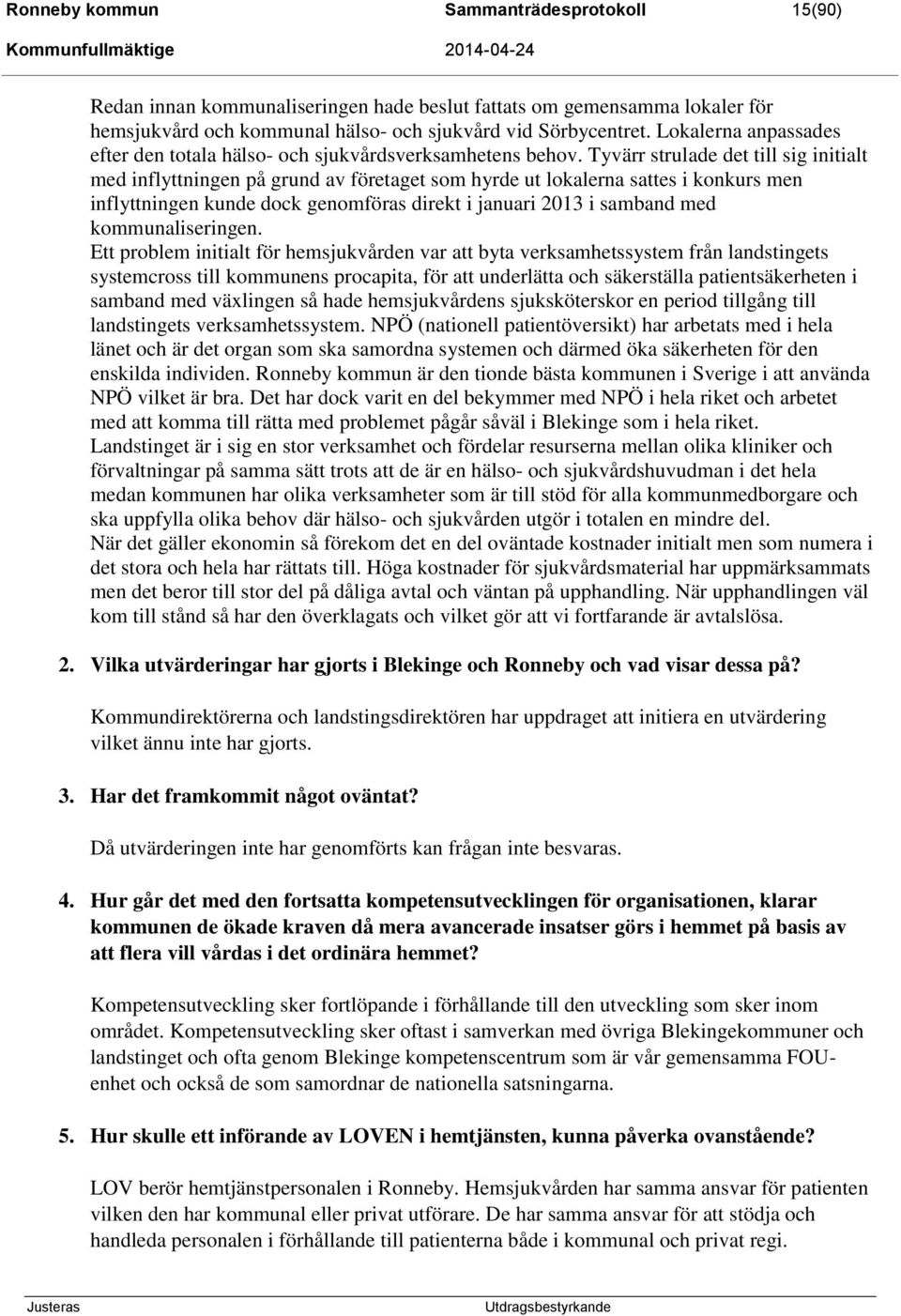 Tyvärr strulade det till sig initialt med inflyttningen på grund av företaget som hyrde ut lokalerna sattes i konkurs men inflyttningen kunde dock genomföras direkt i januari 2013 i samband med