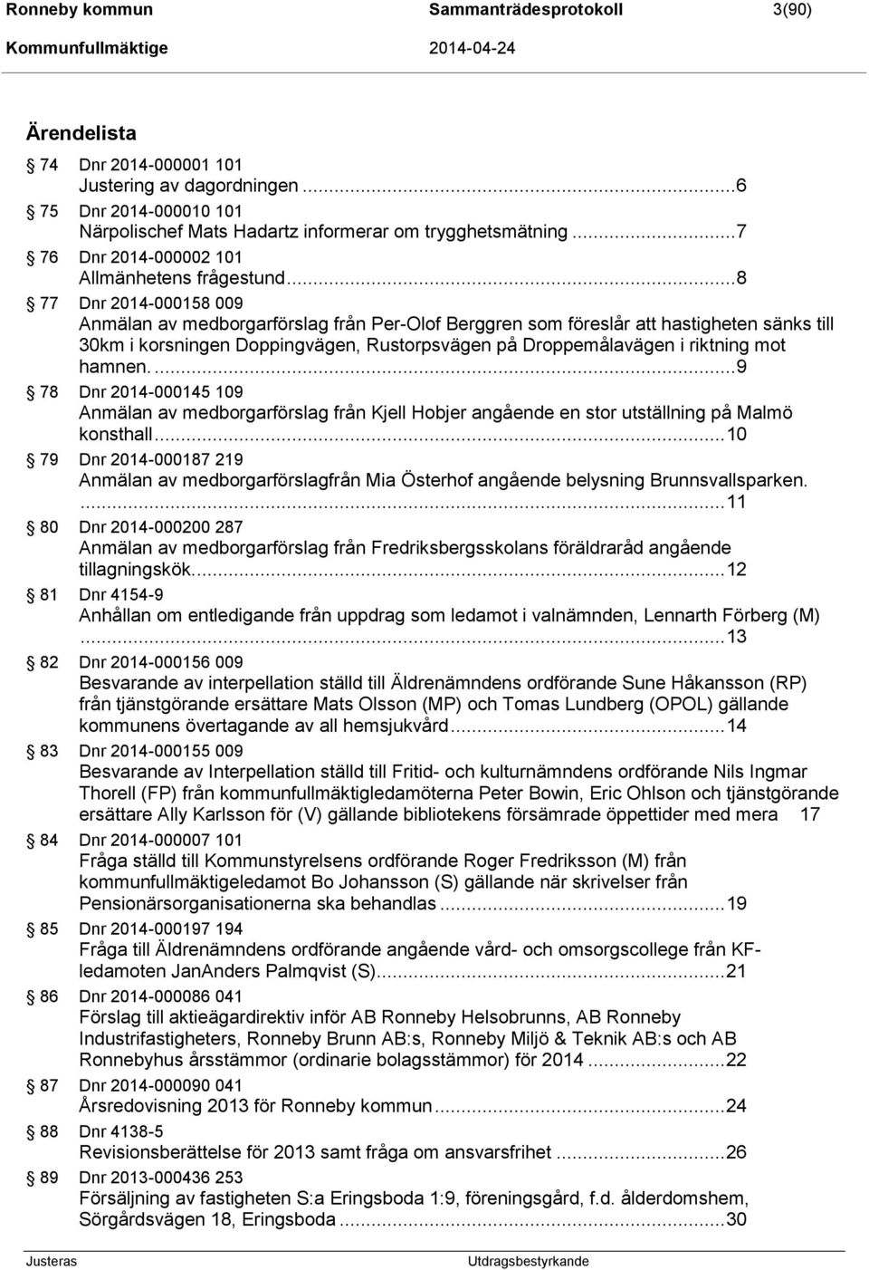 .. 8 77 Dnr 2014-000158 009 Anmälan av medborgarförslag från Per-Olof Berggren som föreslår att hastigheten sänks till 30km i korsningen Doppingvägen, Rustorpsvägen på Droppemålavägen i riktning mot