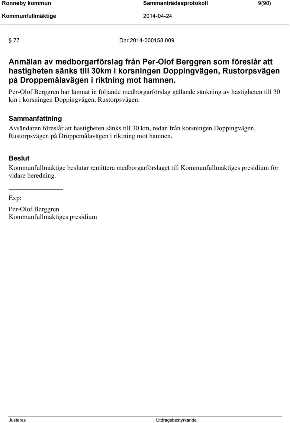 Per-Olof Berggren har lämnat in följande medborgarförslag gällande sänkning av hastigheten till 30 km i korsningen Doppingvägen, Rustorpsvägen.