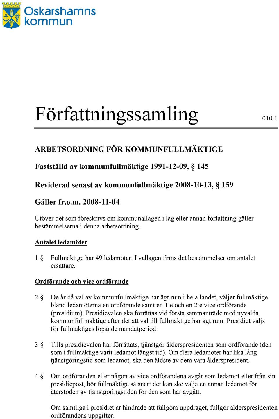 Ordförande och vice ordförande 2 De år då val av kommunfullmäktige har ägt rum i hela landet, väljer fullmäktige bland ledamöterna en ordförande samt en 1:e och en 2:e vice ordförande (presidium).