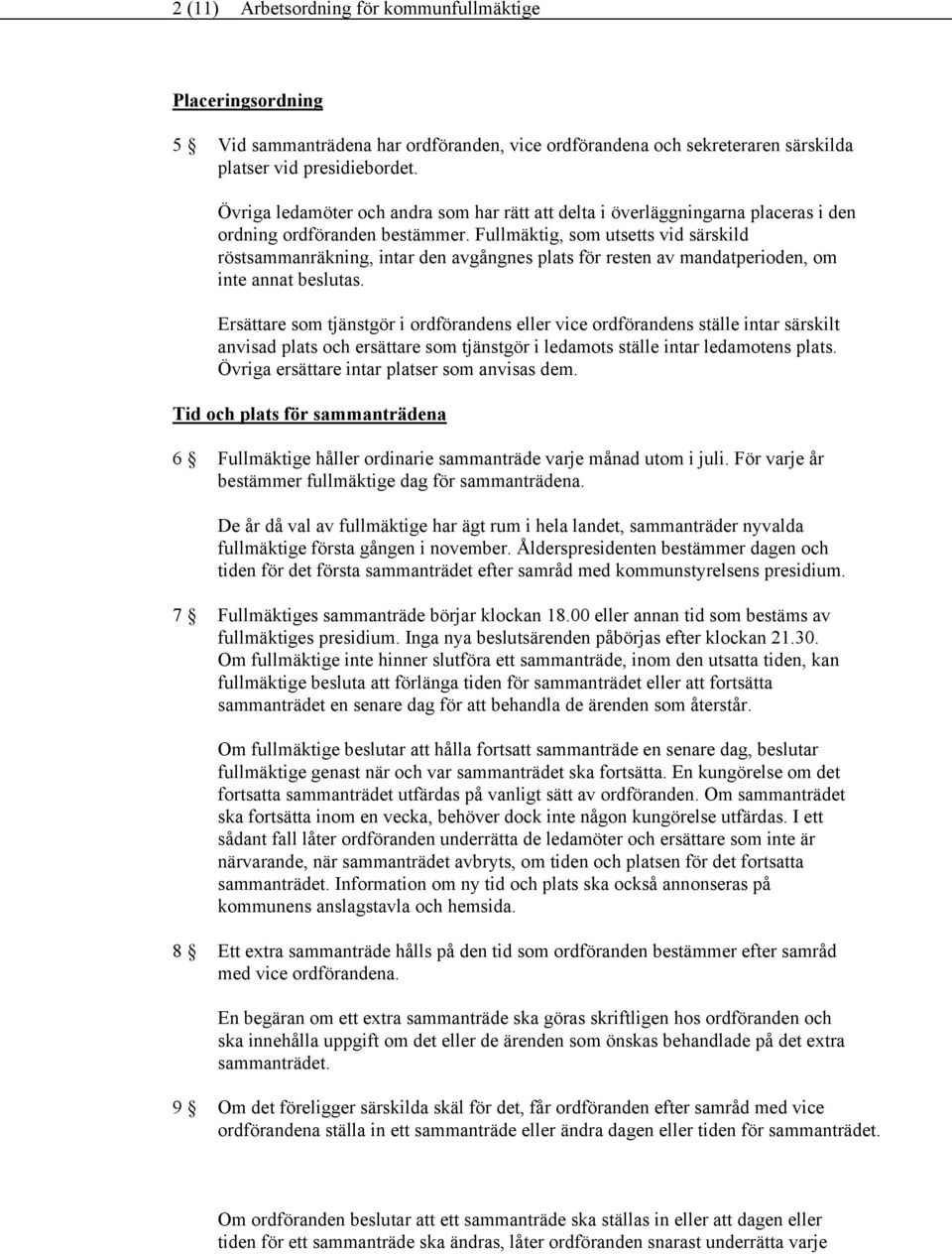 Fullmäktig, som utsetts vid särskild röstsammanräkning, intar den avgångnes plats för resten av mandatperioden, om inte annat beslutas.