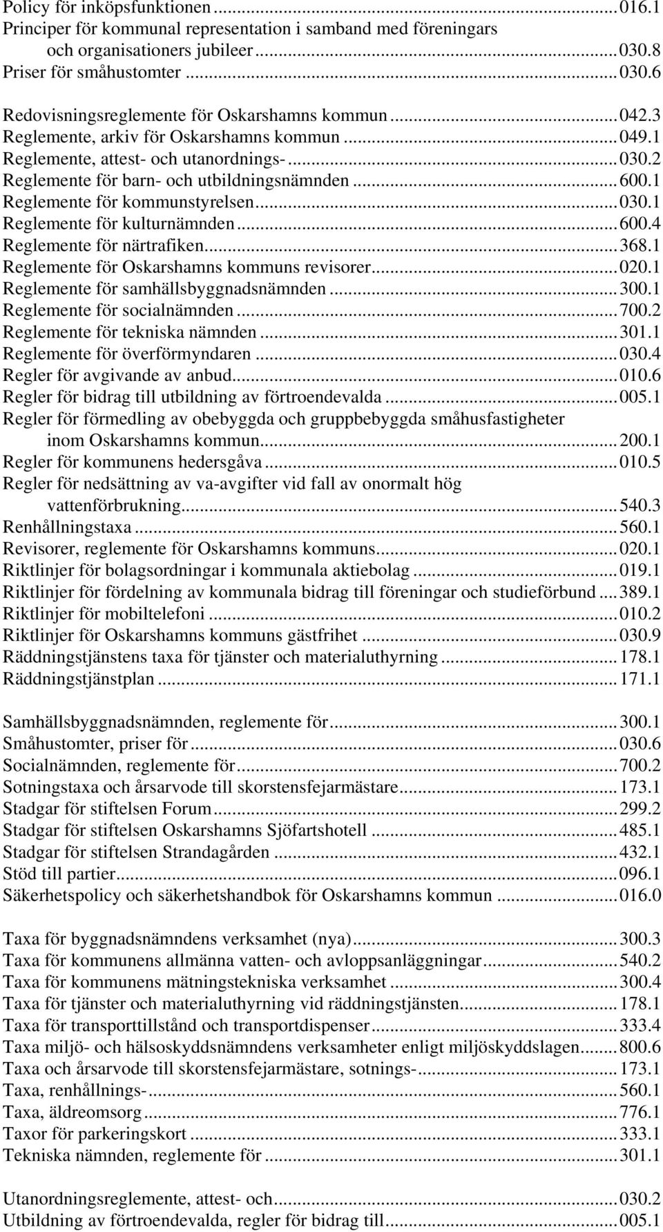 ..600.4 Reglemente för närtrafiken...368.1 Reglemente för Oskarshamns kommuns revisorer...020.1 Reglemente för samhällsbyggnadsnämnden...300.1 Reglemente för socialnämnden...700.