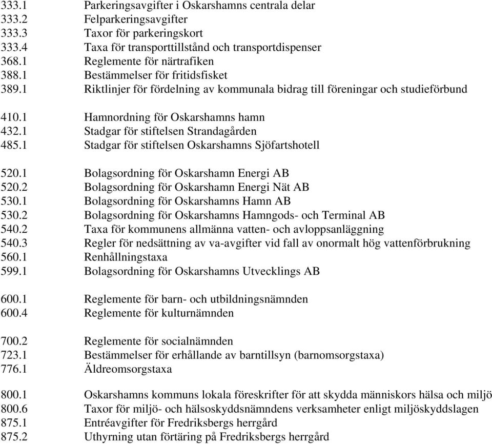 fritidsfisket Riktlinjer för fördelning av kommunala bidrag till föreningar och studieförbund Hamnordning för Oskarshamns hamn Stadgar för stiftelsen Strandagården Stadgar för stiftelsen Oskarshamns