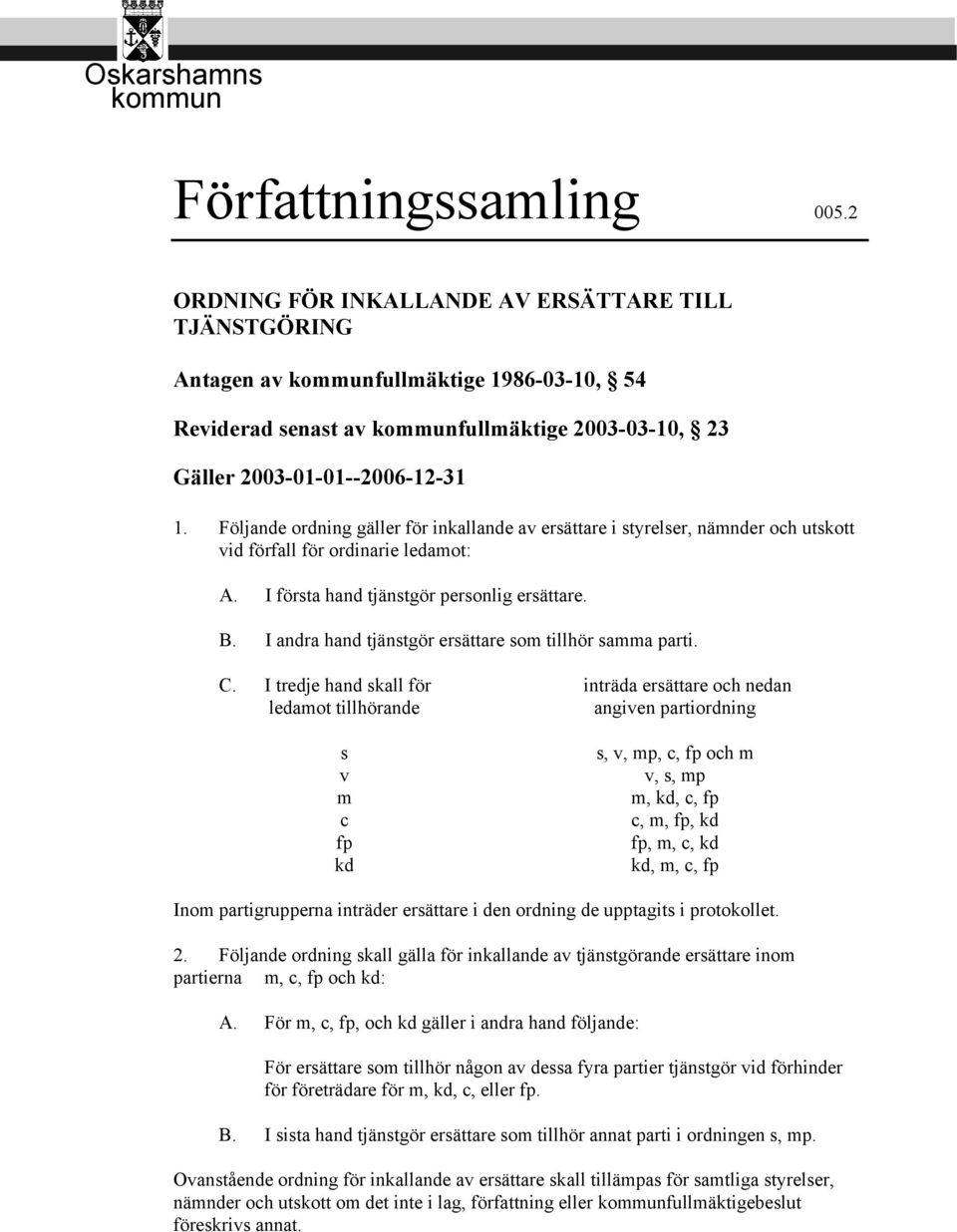 Följande ordning gäller för inkallande av ersättare i styrelser, nämnder och utskott vid förfall för ordinarie ledamot: A. I första hand tjänstgör personlig ersättare. B.