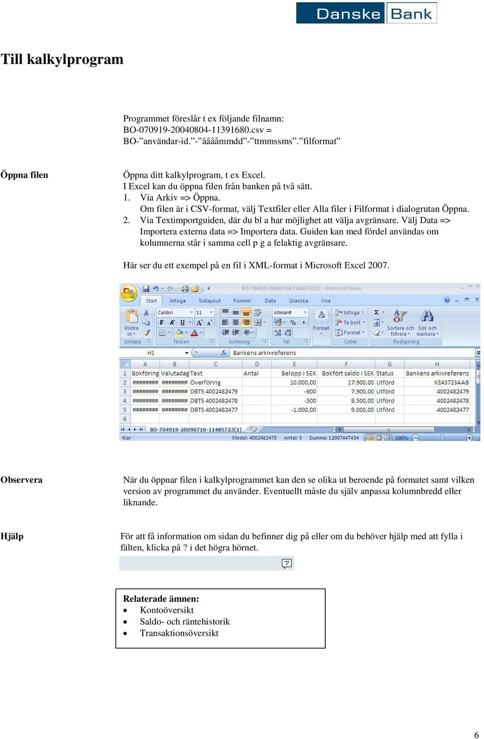 Via Textimportguiden, där du bl a har möjlighet att välja avgränsare. Välj Data => Importera externa data => Importera data.