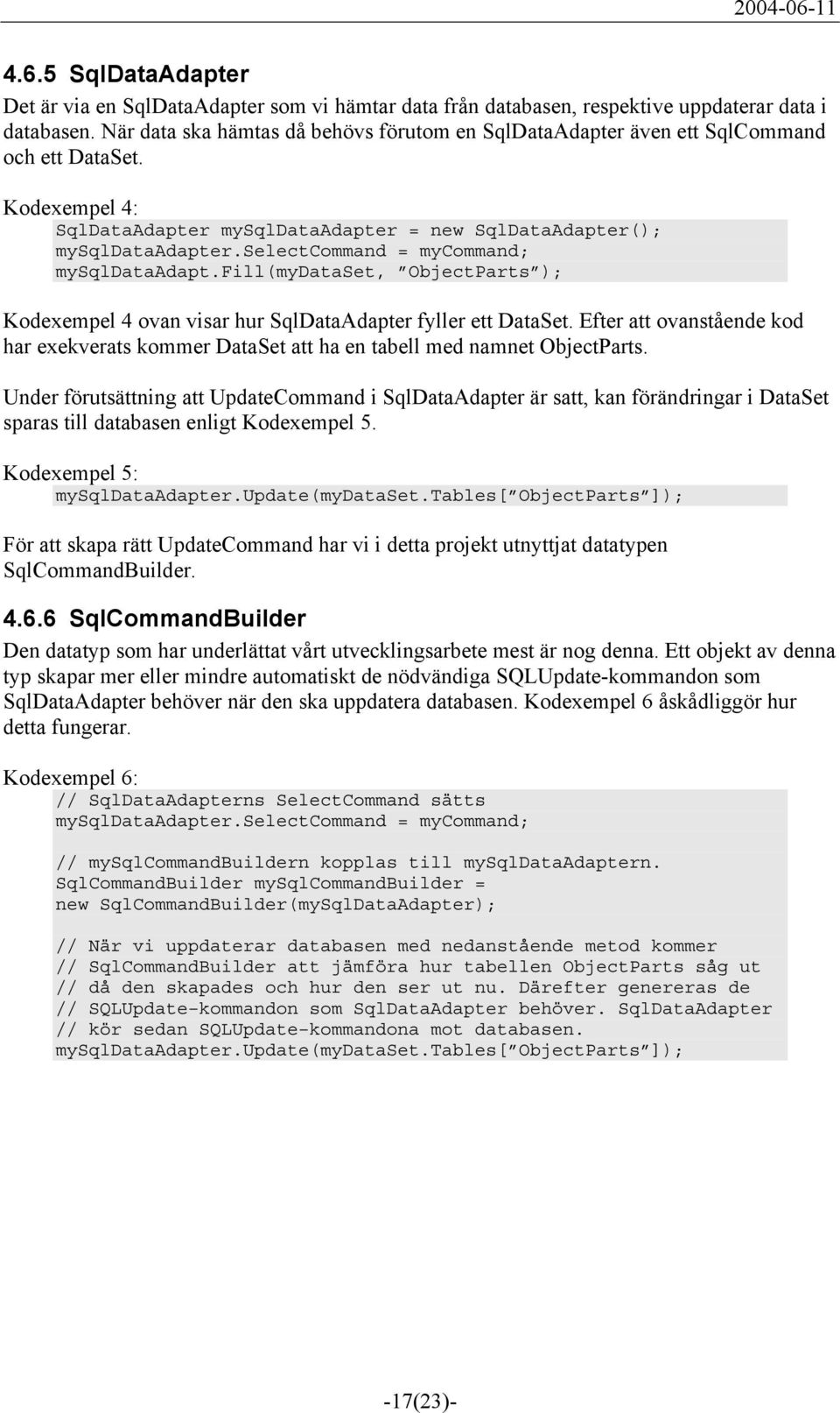 selectcommand = mycommand; mysqldataadapt.fill(mydataset, ObjectParts ); Kodexempel 4 ovan visar hur SqlDataAdapter fyller ett DataSet.