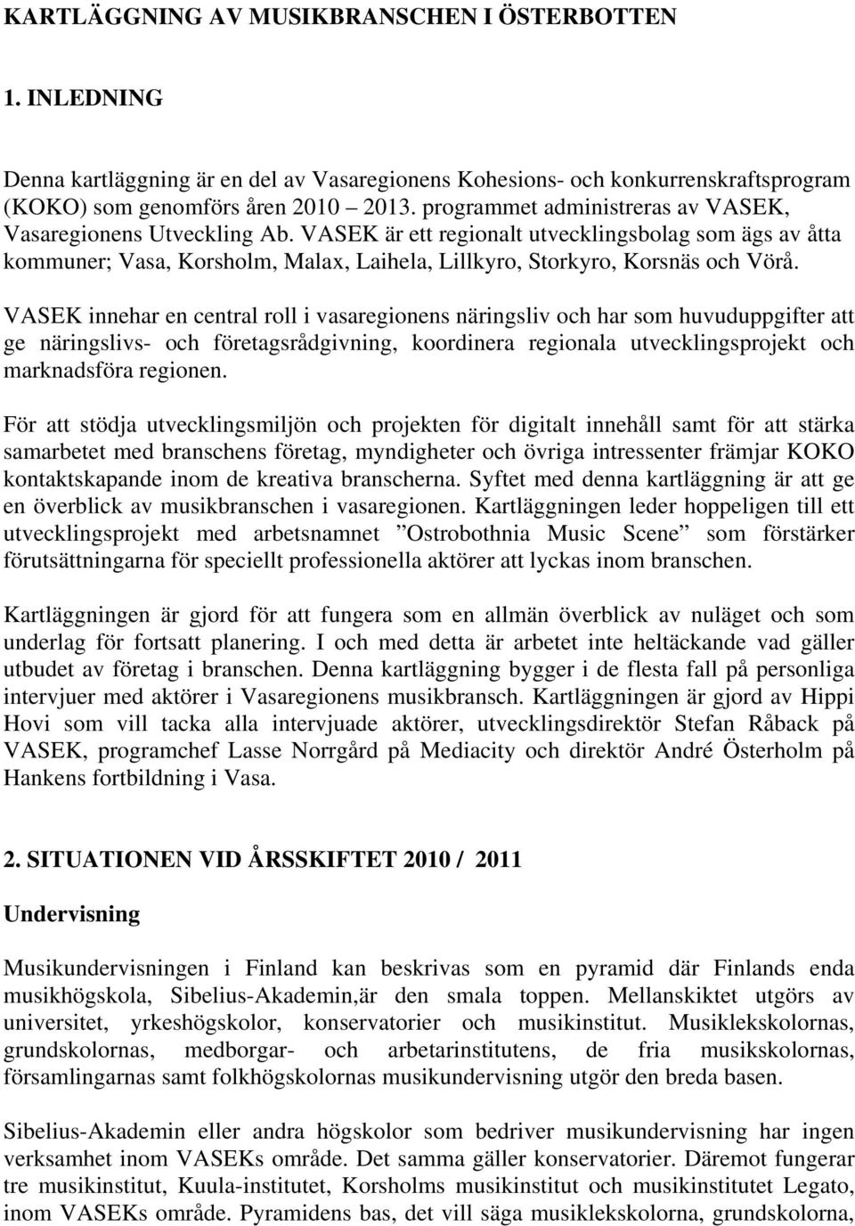 VASEK innehar en central roll i vasaregionens näringsliv och har som huvuduppgifter att ge näringslivs- och företagsrådgivning, koordinera regionala utvecklingsprojekt och marknadsföra regionen.