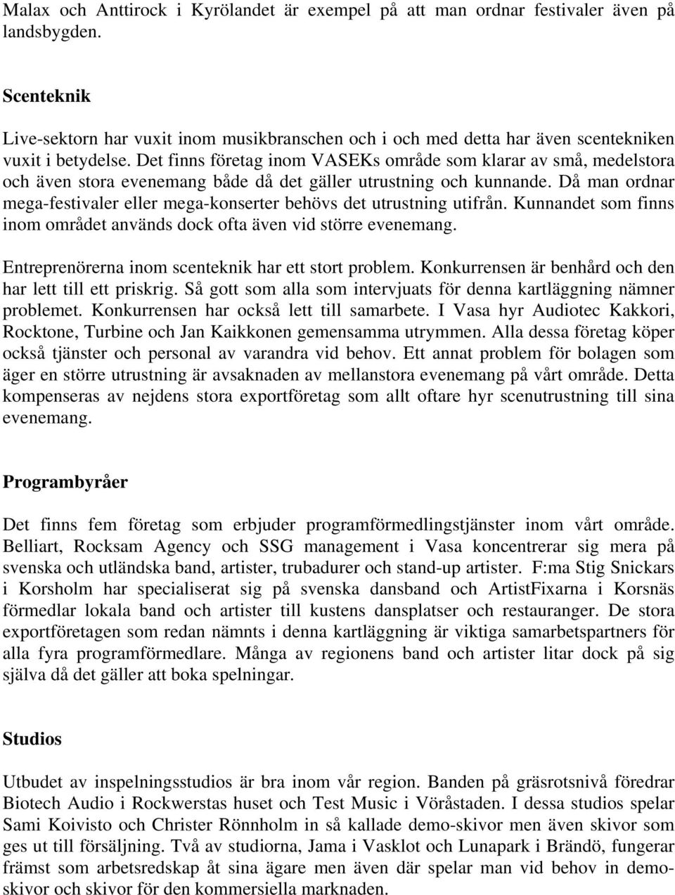 Det finns företag inom VASEKs område som klarar av små, medelstora och även stora evenemang både då det gäller utrustning och kunnande.