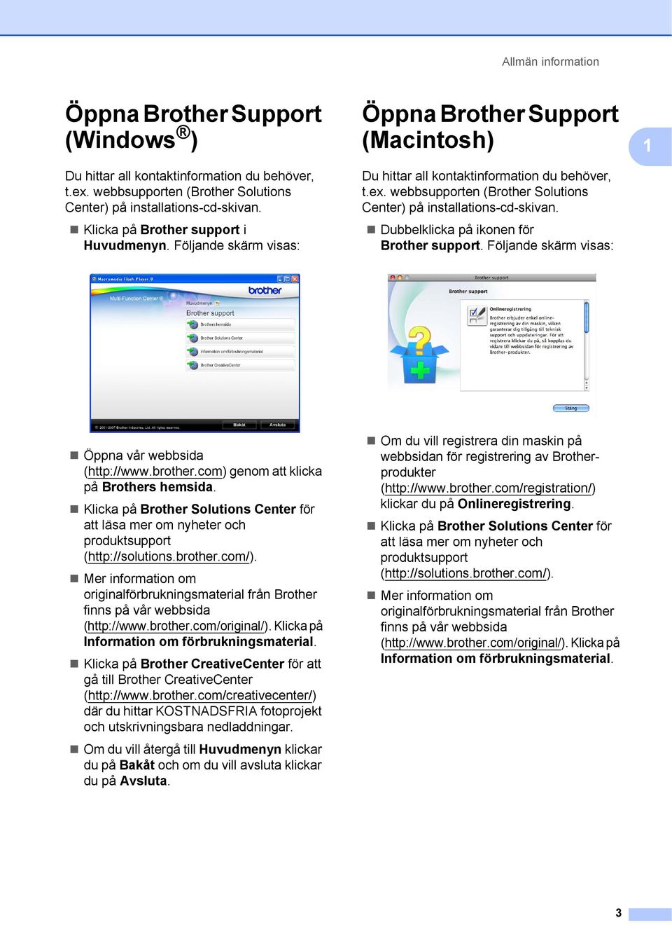 webbsupporten (Brother Solutions Center) på installations-cd-skivan. Dubbelklicka på ikonen för Brother support. Följande skärm visas: Öppna vår webbsida (http://www.brother.