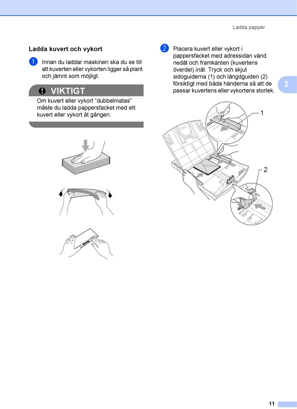 VIKTIGT Om kuvert eller vykort dubbelmatas måste du ladda pappersfacket med ett kuvert eller vykort åt gången.