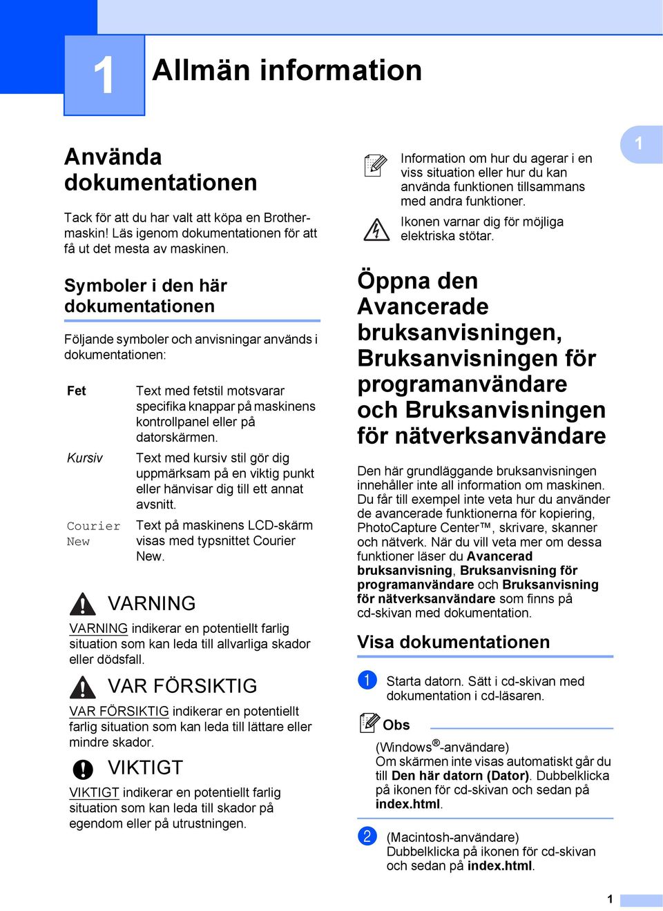 datorskärmen. Text med kursiv stil gör dig uppmärksam på en viktig punkt eller hänvisar dig till ett annat avsnitt. Text på maskinens LCD-skärm visas med typsnittet Courier New.