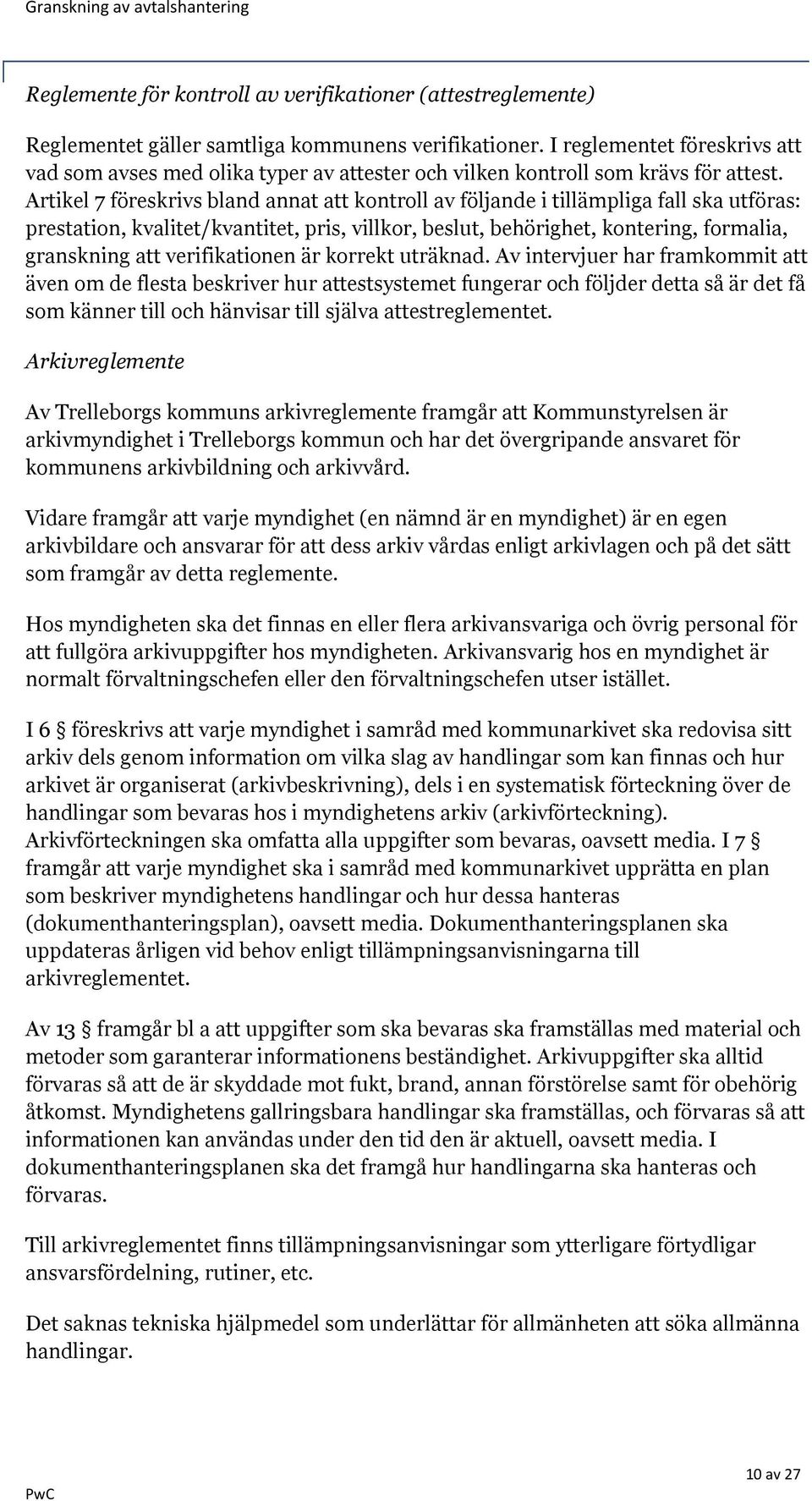 Artikel 7 föreskrivs bland annat att kontroll av följande i tillämpliga fall ska utföras: prestation, kvalitet/kvantitet, pris, villkor, beslut, behörighet, kontering, formalia, granskning att