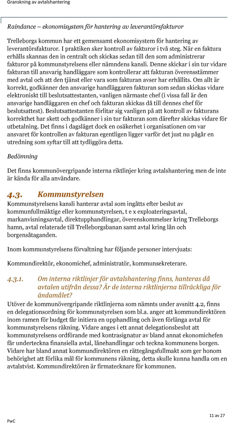 Denne skickar i sin tur vidare fakturan till ansvarig handläggare som kontrollerar att fakturan överensstämmer med avtal och att den tjänst eller vara som fakturan avser har erhållits.