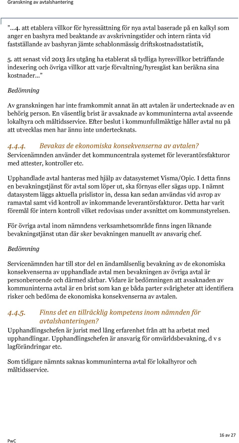 att senast vid 2013 års utgång ha etablerat så tydliga hyresvillkor beträffande indexering och övriga villkor att varje förvaltning/hyresgäst kan beräkna sina kostnader Av granskningen har inte