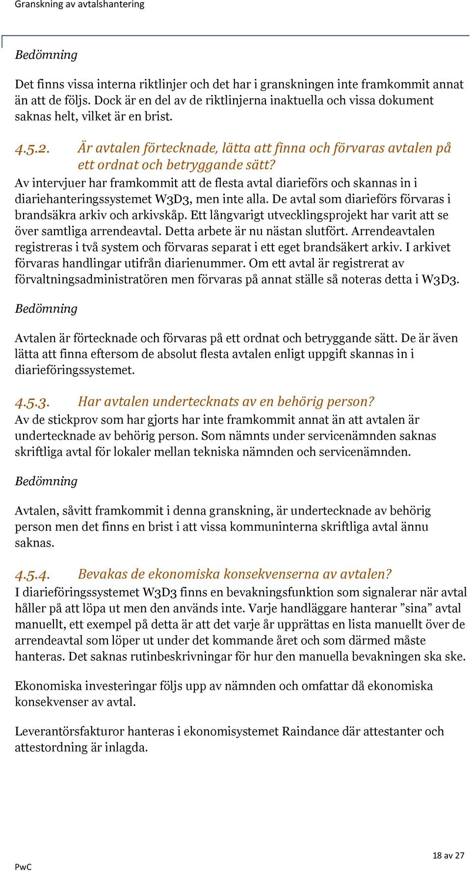 Av intervjuer har framkommit att de flesta avtal diarieförs och skannas in i diariehanteringssystemet W3D3, men inte alla. De avtal som diarieförs förvaras i brandsäkra arkiv och arkivskåp.