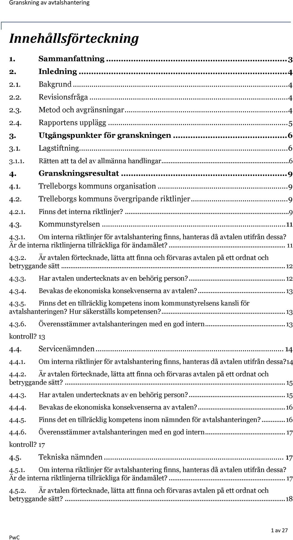 ...9 4.3. Kommunstyrelsen...11 4.3.1. Om interna riktlinjer för avtalshantering finns, hanteras då avtalen utifrån dessa? Är de interna riktlinjerna tillräckliga för ändamålet?... 11 4.3.2.