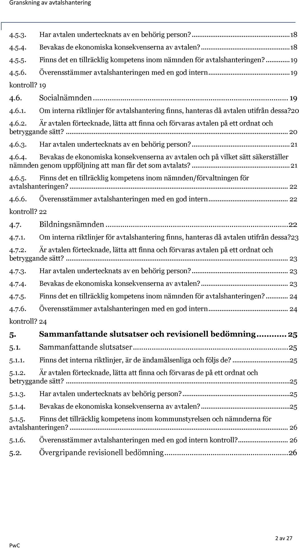 20 4.6.2. Är avtalen förtecknade, lätta att finna och förvaras avtalen på ett ordnat och betryggande sätt?... 20 4.6.3. Har avtalen undertecknats av en behörig person?...21 4.6.4. Bevakas de ekonomiska konsekvenserna av avtalen och på vilket sätt säkerställer nämnden genom uppföljning att man får det som avtalats?