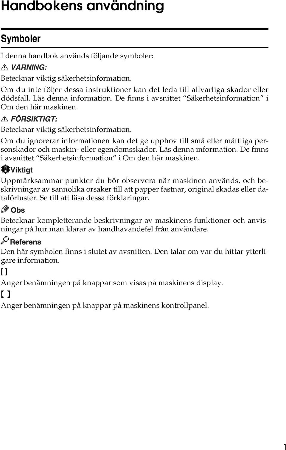 Betecknar viktig säkerhetsinformation. Om du ignorerar informationen kan det ge upphov till små eller måttliga personskador och maskin- eller egendomsskador. Läs denna information.