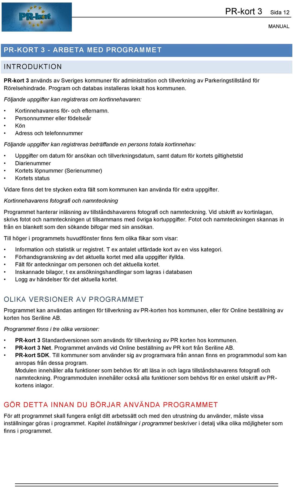 Personnummer eller födelseår Kön Adress och telefonnummer Följande uppgifter kan registreras beträffande en persons totala kortinnehav: Uppgifter om datum för ansökan och tillverkningsdatum, samt