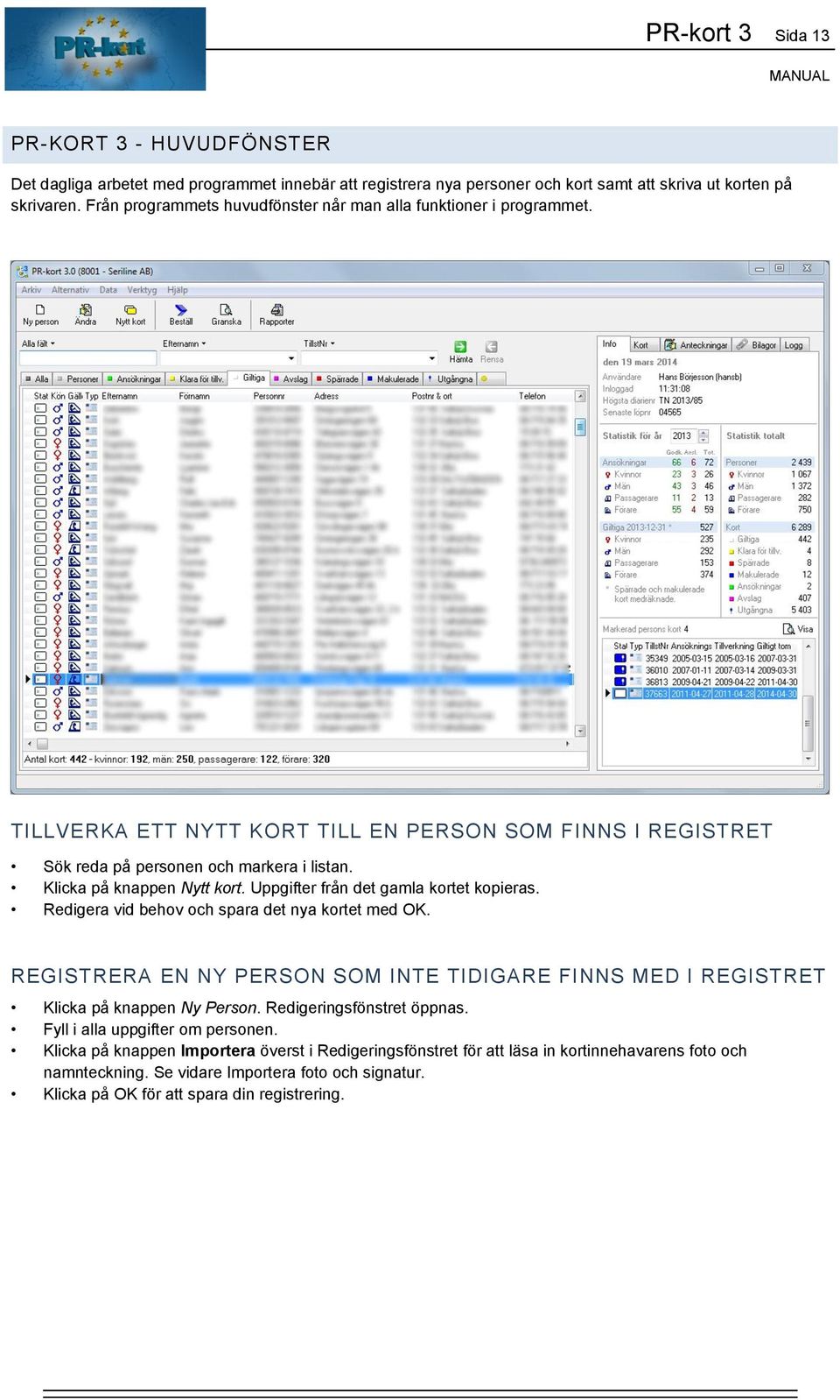 Uppgifter från det gamla kortet kopieras. Redigera vid behov och spara det nya kortet med OK. REGISTRERA EN NY PERSON SOM INTE TIDIGARE FINNS MED I REGISTRET Klicka på knappen Ny Person.