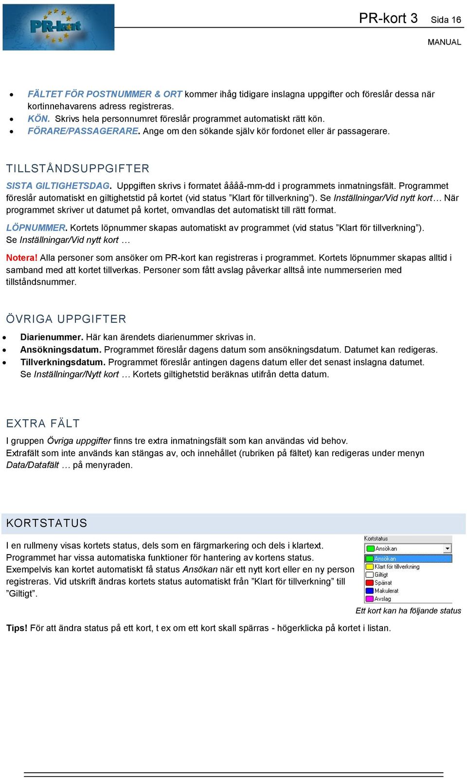 Uppgiften skrivs i formatet åååå-mm-dd i programmets inmatningsfält. Programmet föreslår automatiskt en giltighetstid på kortet (vid status Klart för tillverkning ).