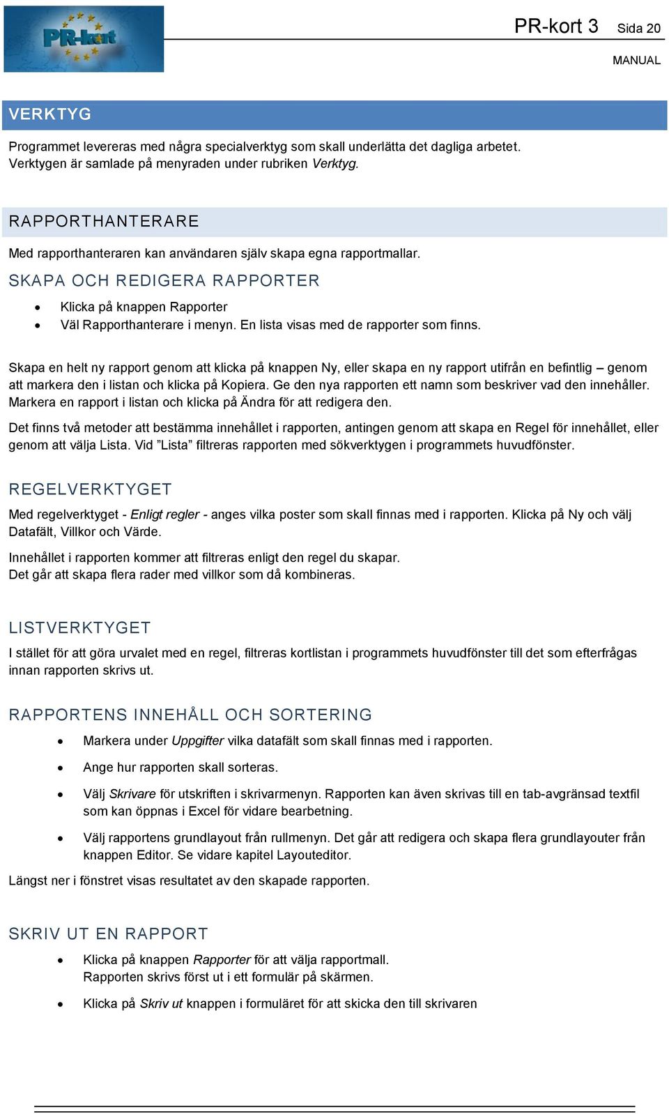 En lista visas med de rapporter som finns. Skapa en helt ny rapport genom att klicka på knappen Ny, eller skapa en ny rapport utifrån en befintlig genom att markera den i listan och klicka på Kopiera.