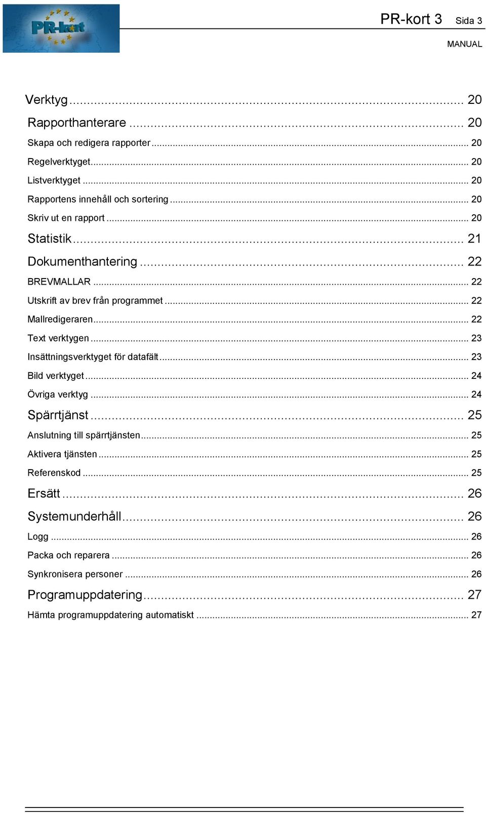 .. 23 Insättningsverktyget för datafält... 23 Bild verktyget... 24 Övriga verktyg... 24 Spärrtjänst... 25 Anslutning till spärrtjänsten... 25 Aktivera tjänsten.