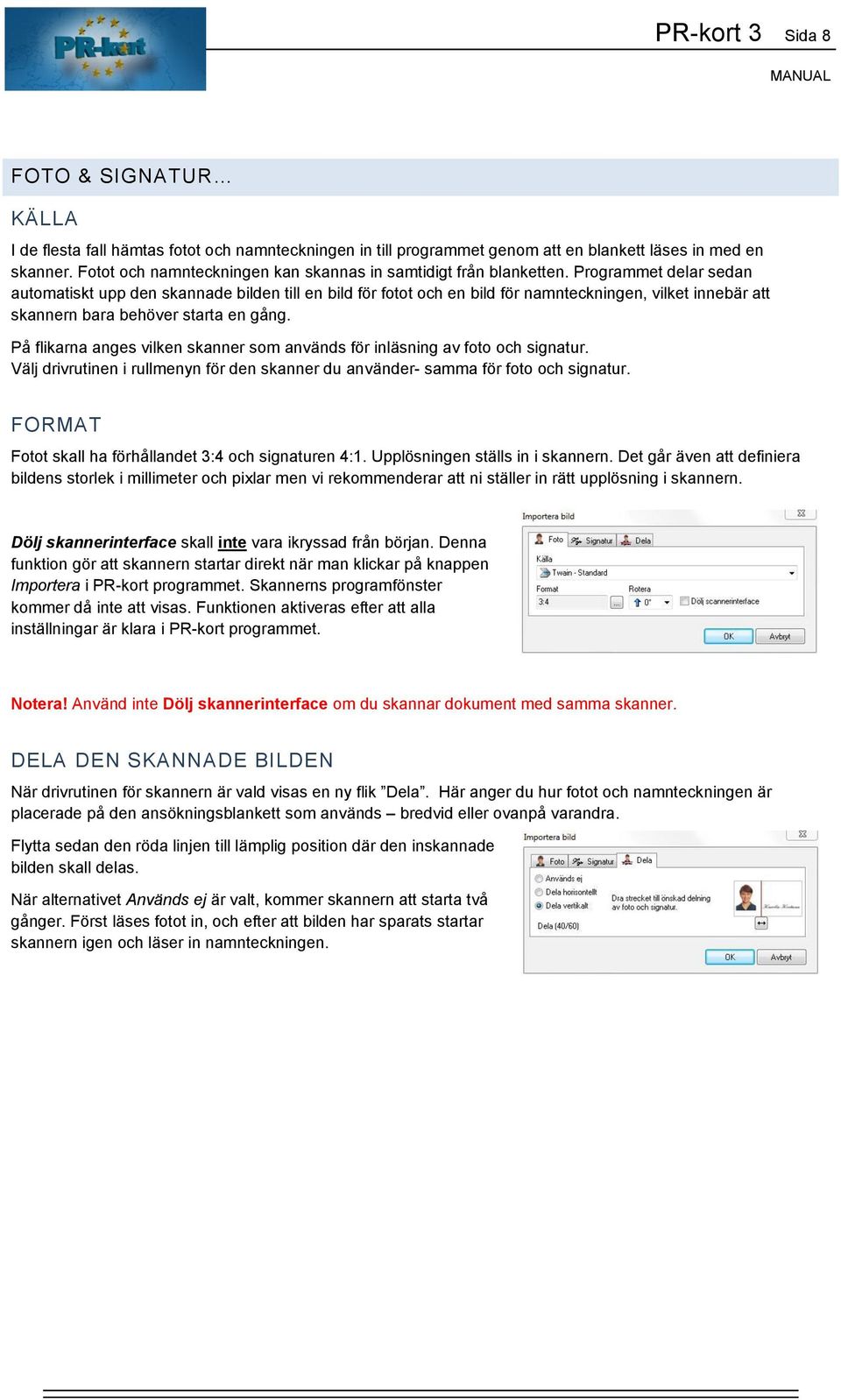 Programmet delar sedan automatiskt upp den skannade bilden till en bild för fotot och en bild för namnteckningen, vilket innebär att skannern bara behöver starta en gång.