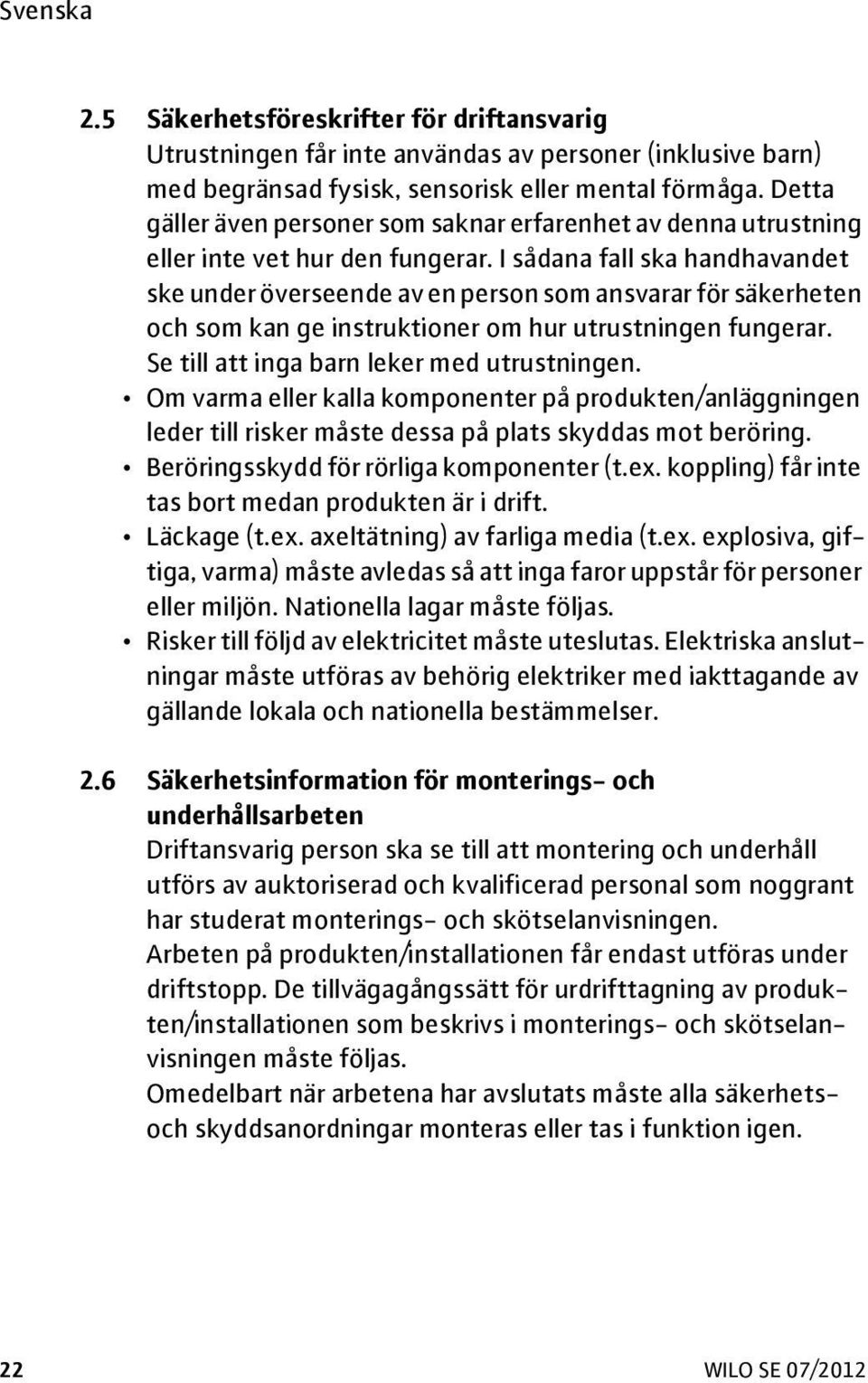 I sådana fall ska handhavandet ske under överseende av en person som ansvarar för säkerheten och som kan ge instruktioner om hur utrustningen fungerar. Se till att inga barn leker med utrustningen.