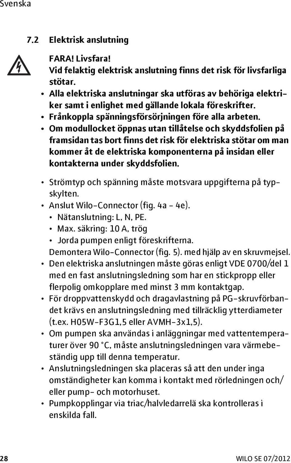 Om modullocket öppnas utan tillåtelse och skyddsfolien på framsidan tas bort finns det risk för elektriska stötar om man kommer åt de elektriska komponenterna på insidan eller kontakterna under