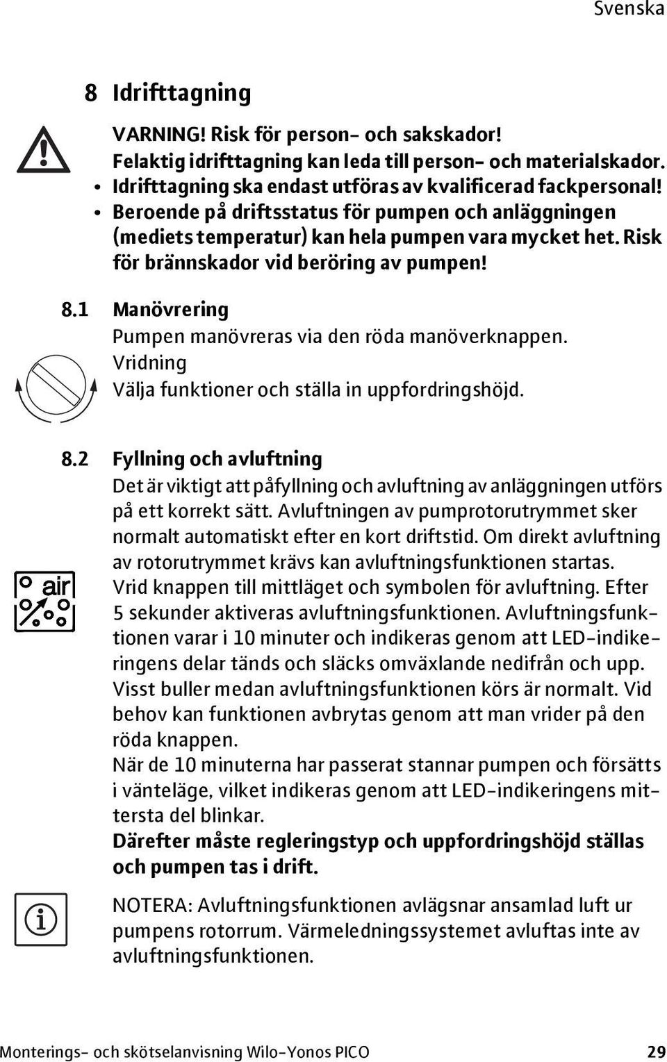 1 Manövrering Pumpen manövreras via den röda manöverknappen. Vridning Välja funktioner och ställa in uppfordringshöjd. 8.