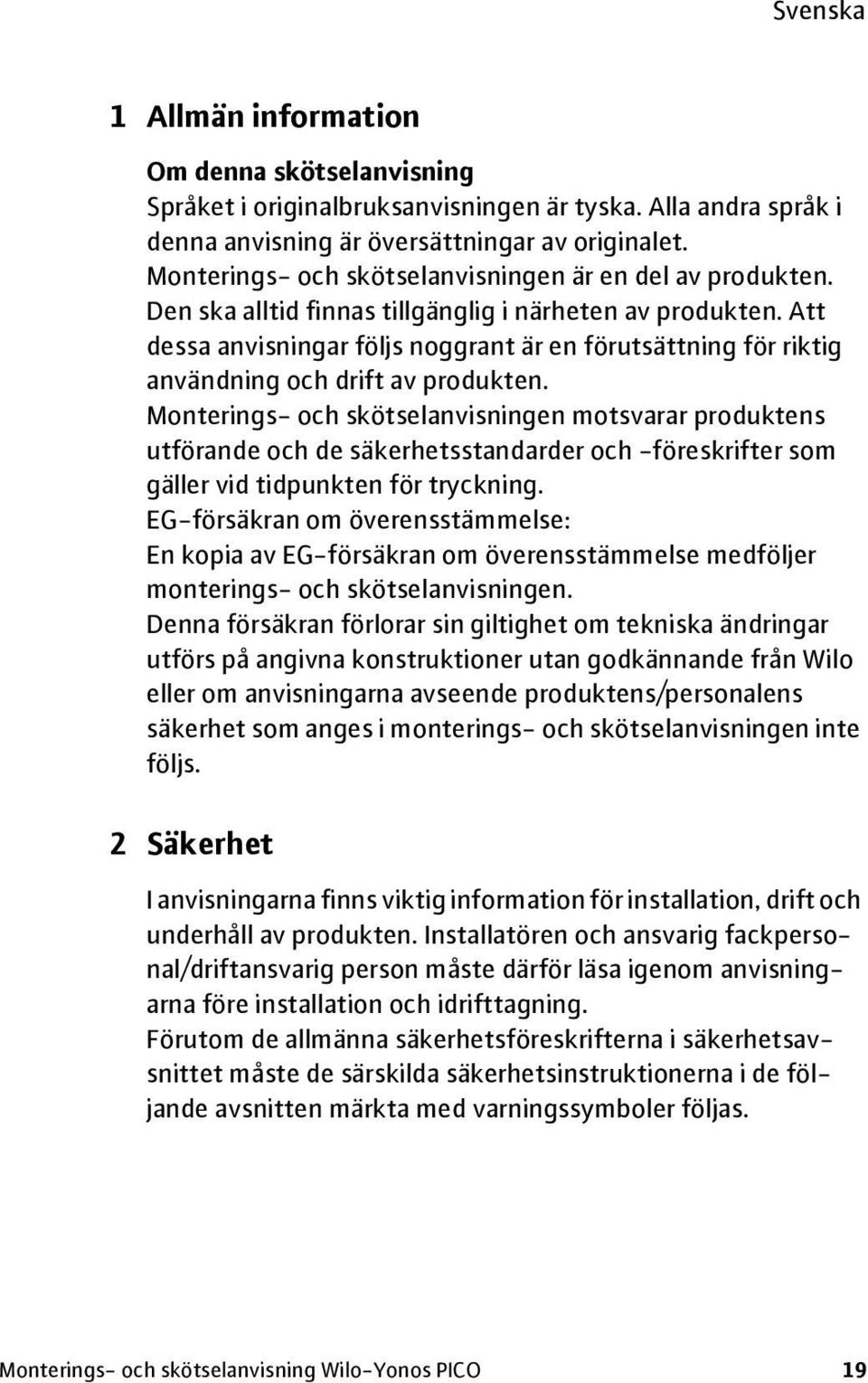 Att dessa anvisningar följs noggrant är en förutsättning för riktig användning och drift av produkten.