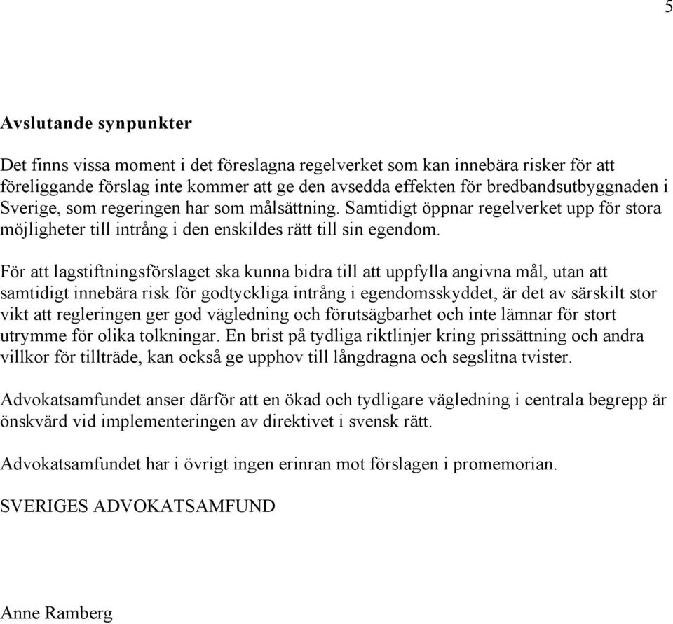 För att lagstiftningsförslaget ska kunna bidra till att uppfylla angivna mål, utan att samtidigt innebära risk för godtyckliga intrång i egendomsskyddet, är det av särskilt stor vikt att regleringen