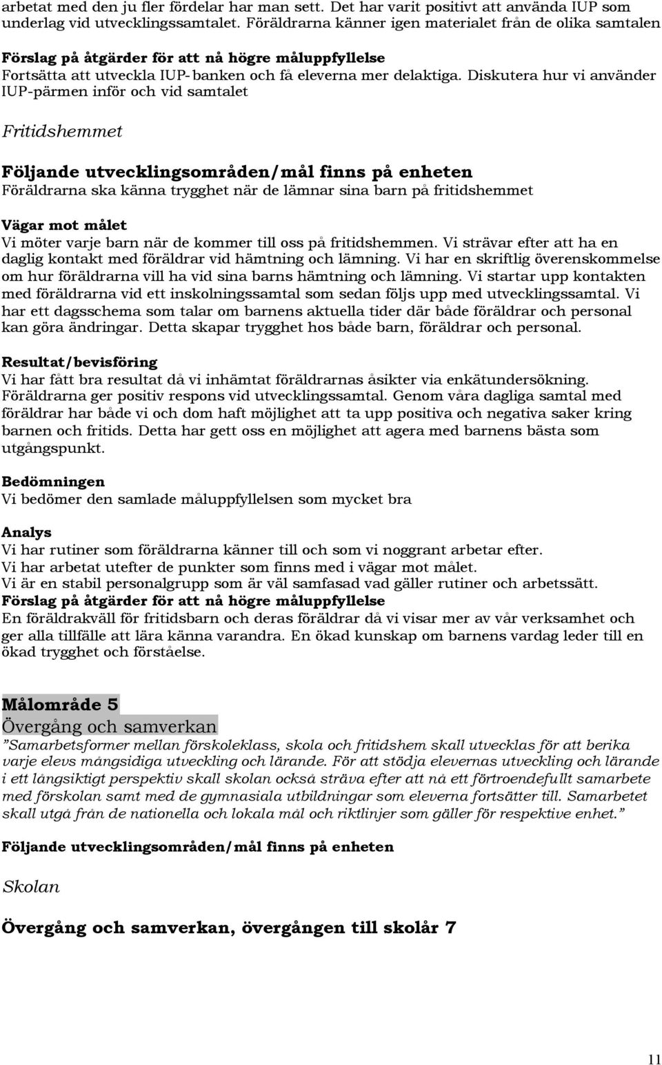 Diskutera hur vi använder IUP-pärmen inför och vid samtalet Fritidshemmet Följande utvecklingsområden/mål finns på enheten Föräldrarna ska känna trygghet när de lämnar sina barn på fritidshemmet Vi