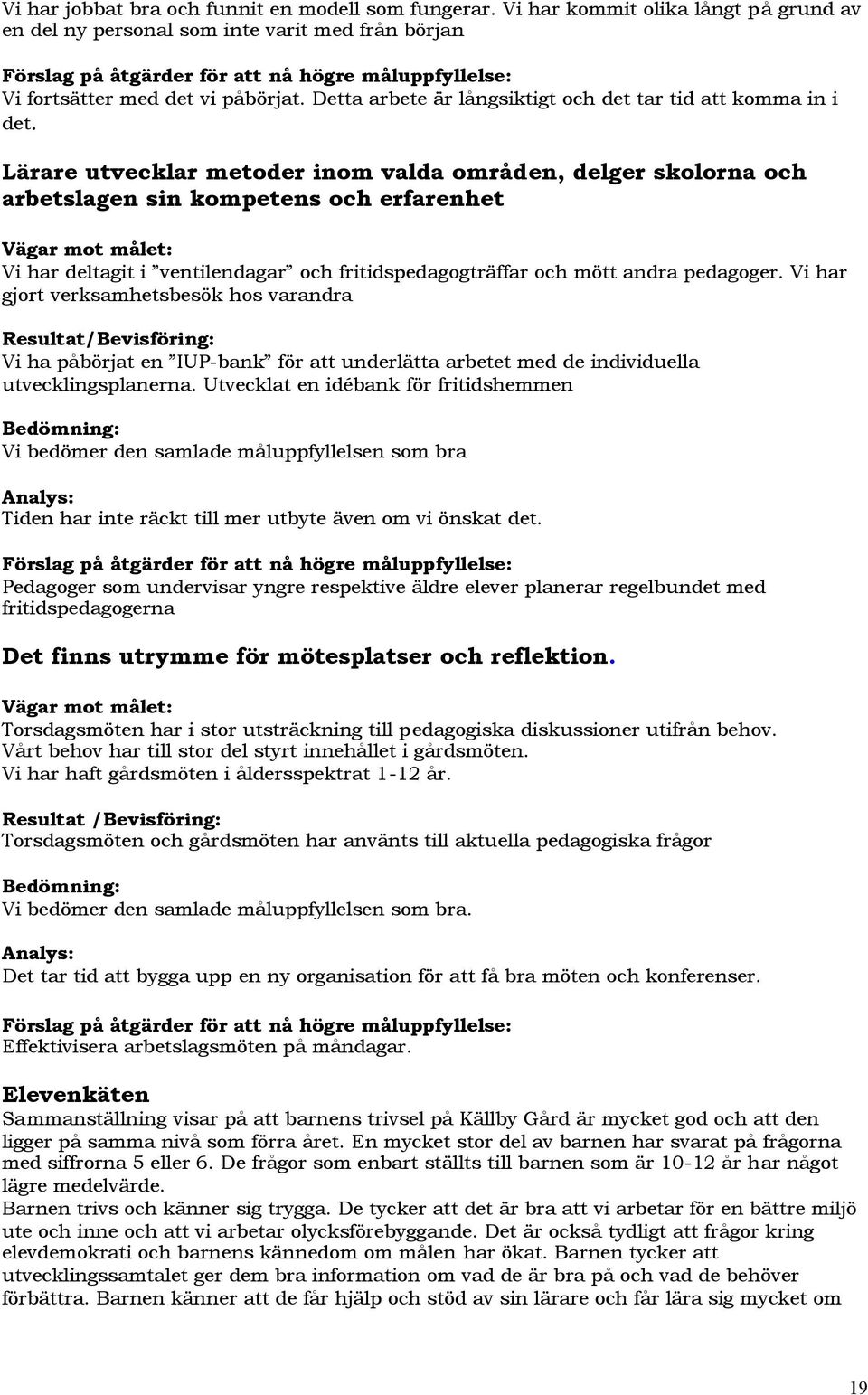 Lärare utvecklar metoder inom valda områden, delger skolorna och arbetslagen sin kompetens och erfarenhet : Vi har deltagit i ventilendagar och fritidspedagogträffar och mött andra pedagoger.