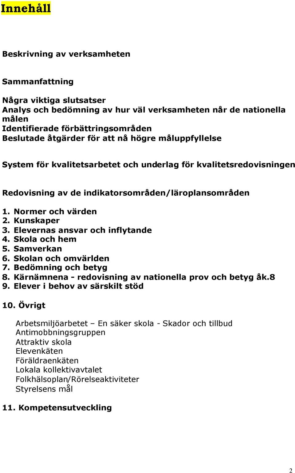 Elevernas ansvar och inflytande 4. Skola och hem 5. Samverkan 6. Skolan och omvärlden 7. Bedömning och betyg 8. Kärnämnena - redovisning av nationella prov och betyg åk.8 9.