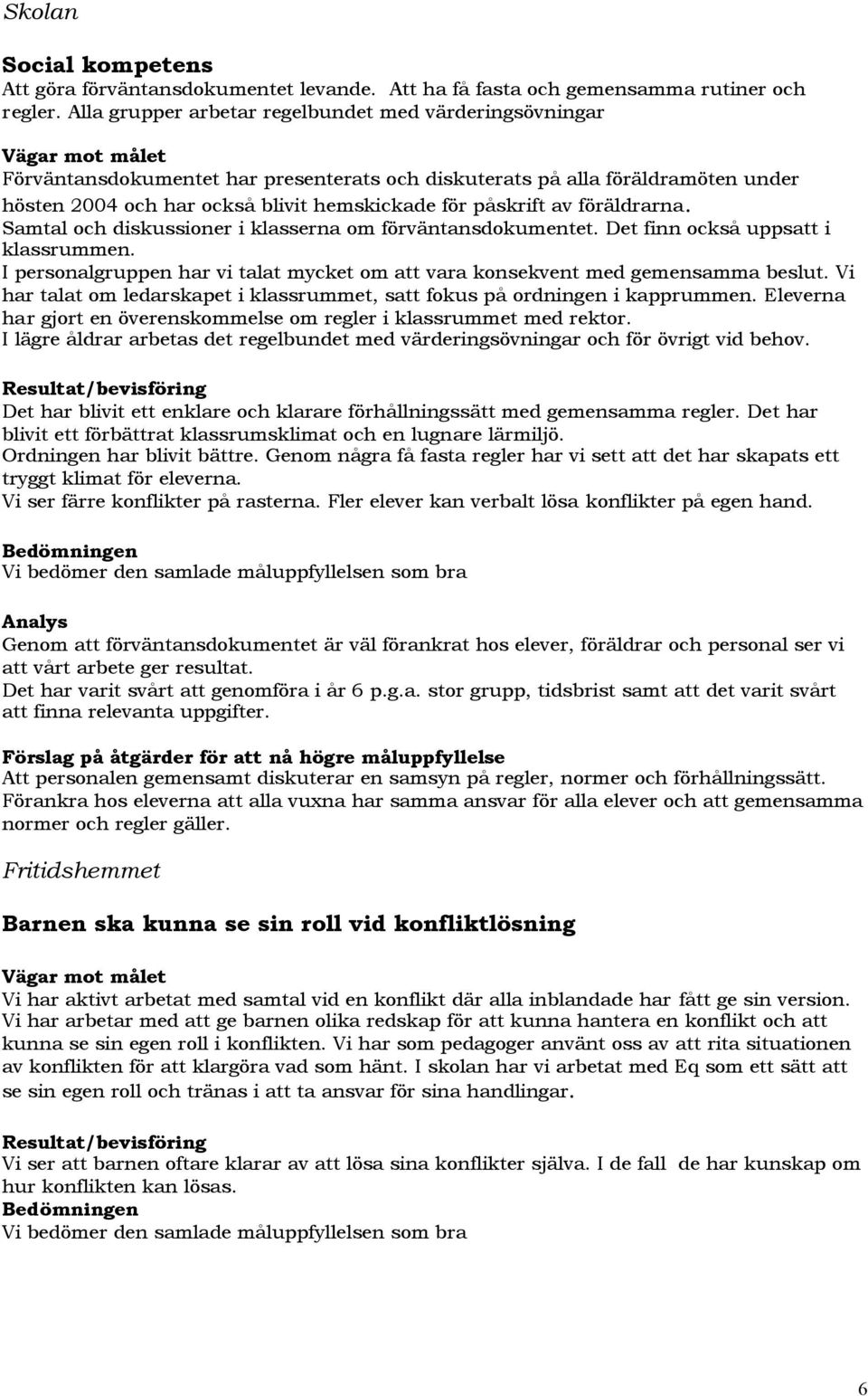 föräldrarna. Samtal och diskussioner i klasserna om förväntansdokumentet. Det finn också uppsatt i klassrummen. I personalgruppen har vi talat mycket om att vara konsekvent med gemensamma beslut.