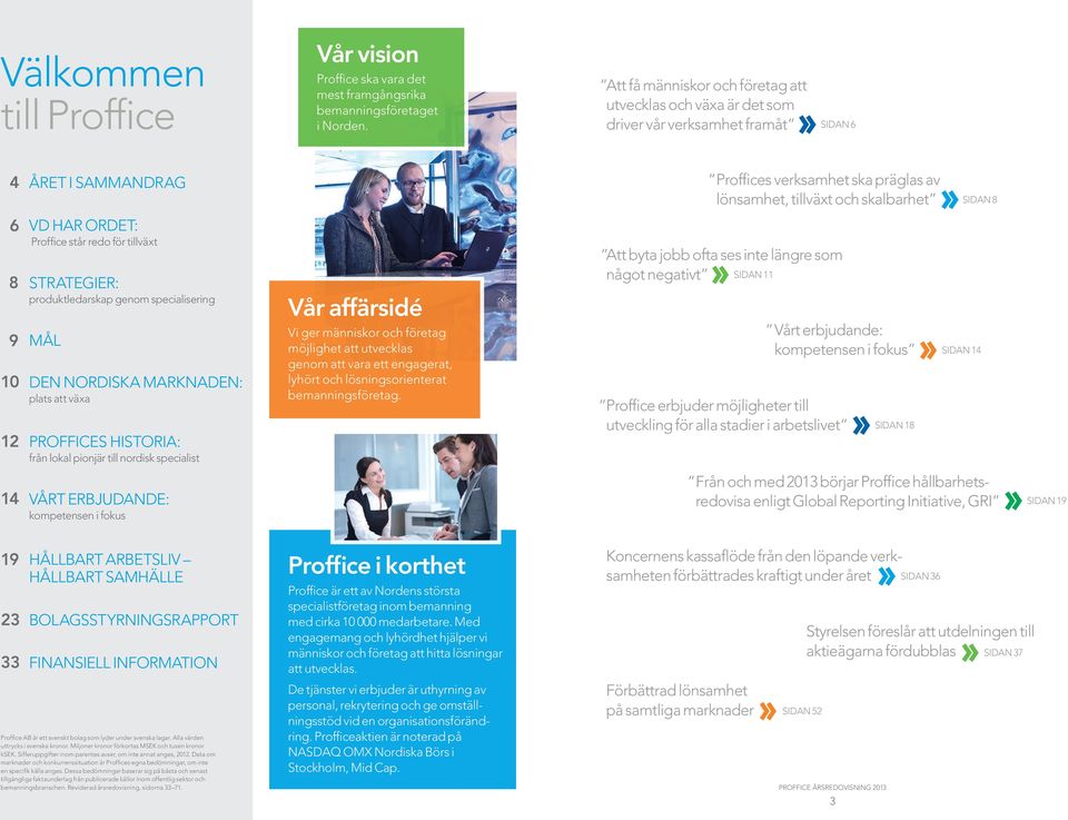 6 8 9 10 12 VD HAR ORDET: Proffice står redo för tillväxt STRATEGIER: produktledarskap genom specialisering MÅL DEN NORDISKA MARKNADEN: plats att växa PROFFICES HISTORIA: från lokal pionjär till