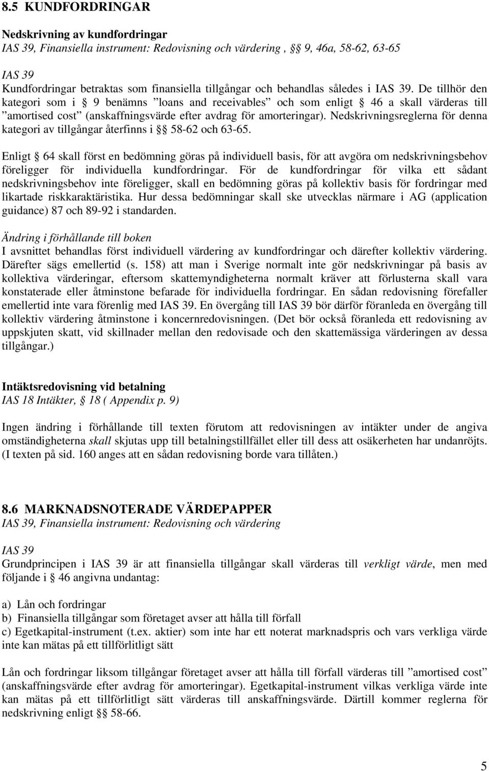 Nedskrivningsreglerna för denna kategori av tillgångar återfinns i 58-62 och 63-65.