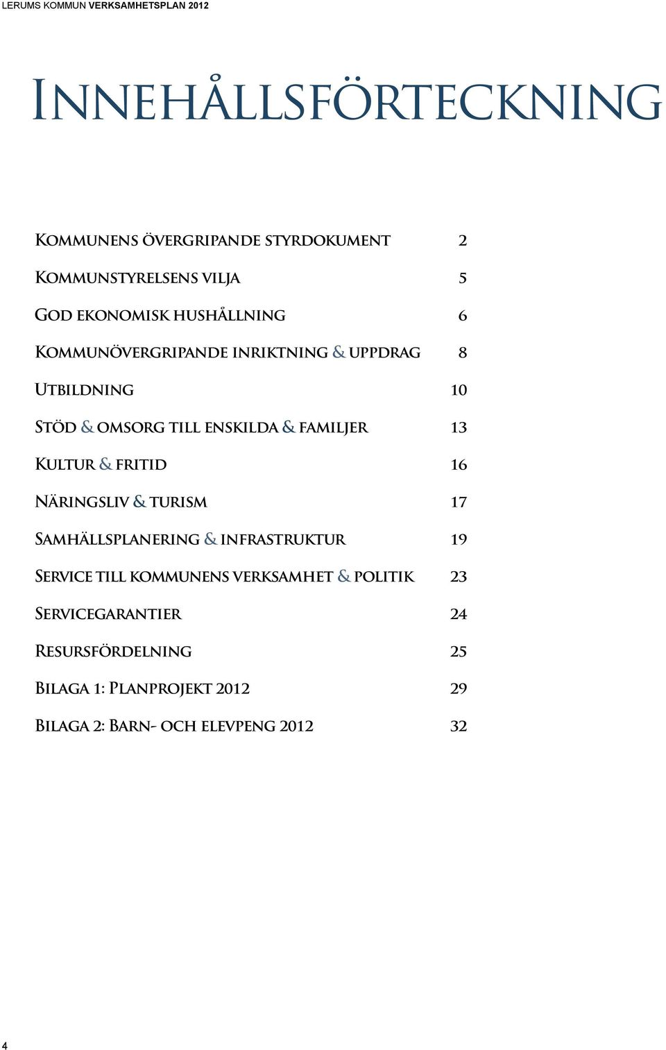 familjer 13 Kultur & fritid 16 Näringsliv & turism 17 Samhällsplanering & infrastruktur 19 Service till kommunens verk