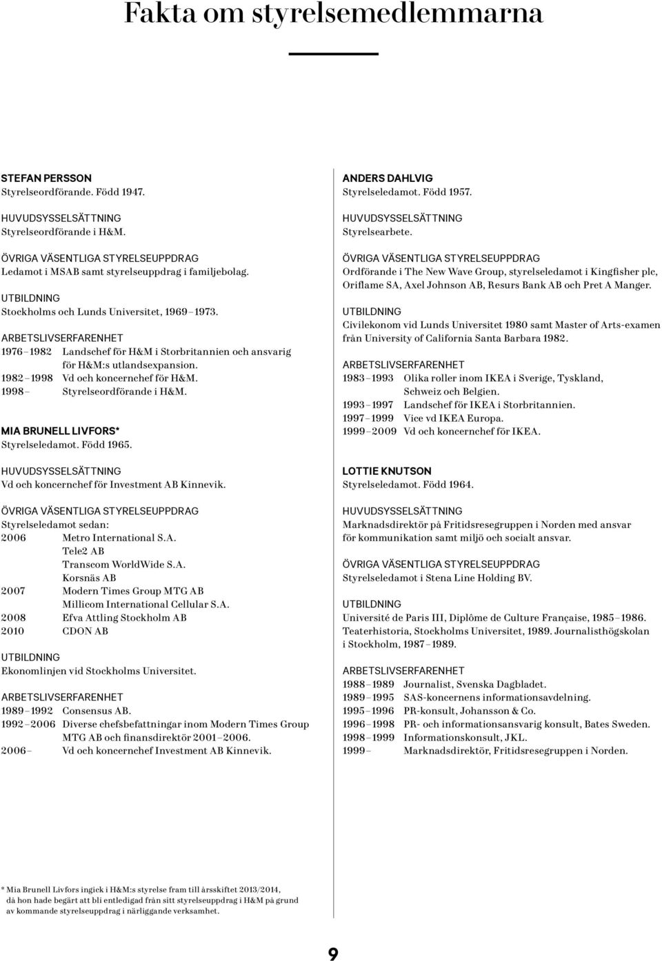 Född 1965. Vd och koncernchef för Investment AB Kinnevik. Styrelseledamot sedan: 2006 Metro International S.A. Tele2 AB Transcom WorldWide S.A. Korsnäs AB 2007 Modern Times Group MTG AB Millicom International Cellular S.