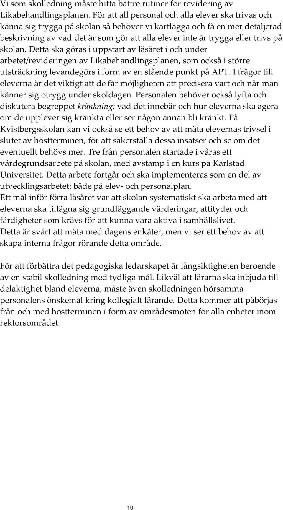 trivs på skolan. Detta ska göras i uppstart av läsåret i och under arbetet/revideringen av Likabehandlingsplanen, som också i större utsträckning levandegörs i form av en stående punkt på APT.