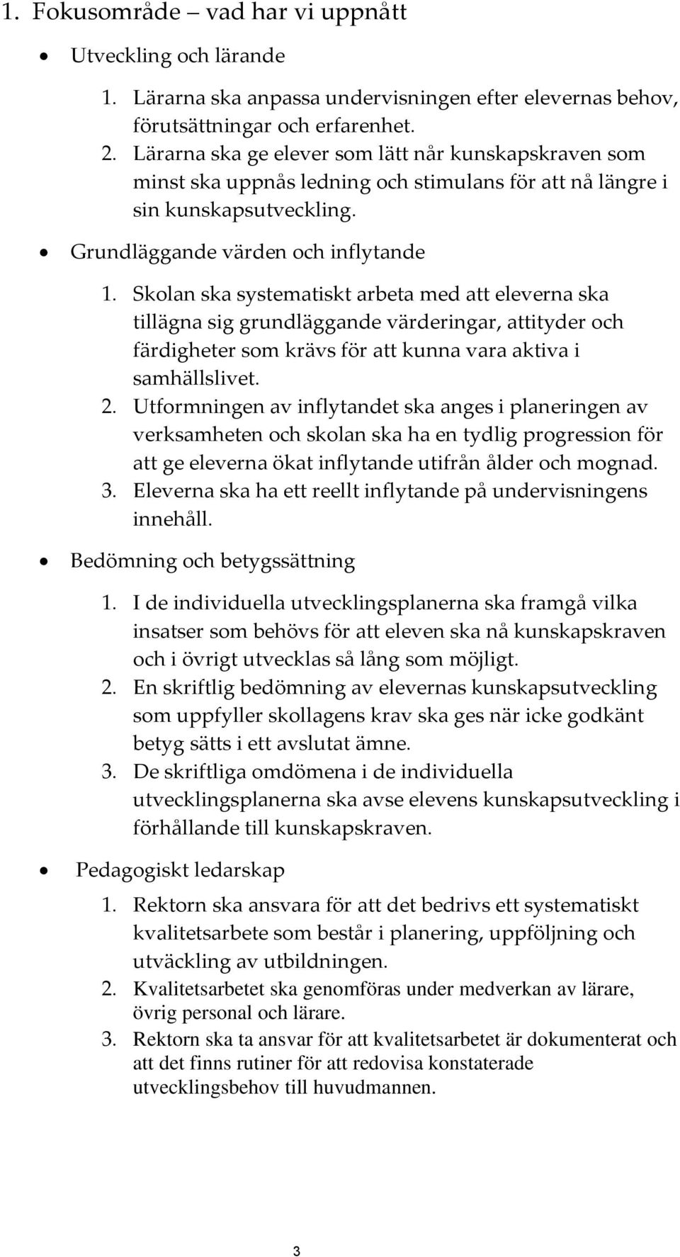 Skolan ska systematiskt arbeta med att eleverna ska tillägna sig grundläggande värderingar, attityder och färdigheter som krävs för att kunna vara aktiva i samhällslivet. 2.