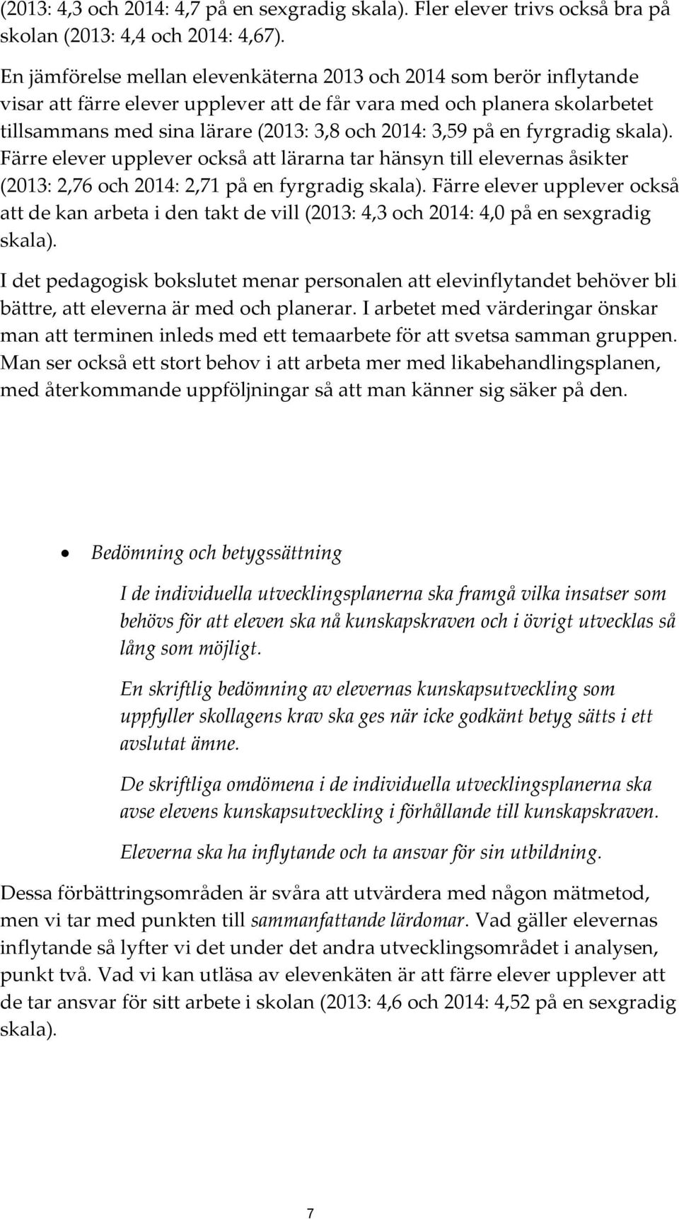 på en fyrgradig skala). Färre elever upplever också att lärarna tar hänsyn till elevernas åsikter (2013: 2,76 och 2014: 2,71 på en fyrgradig skala).
