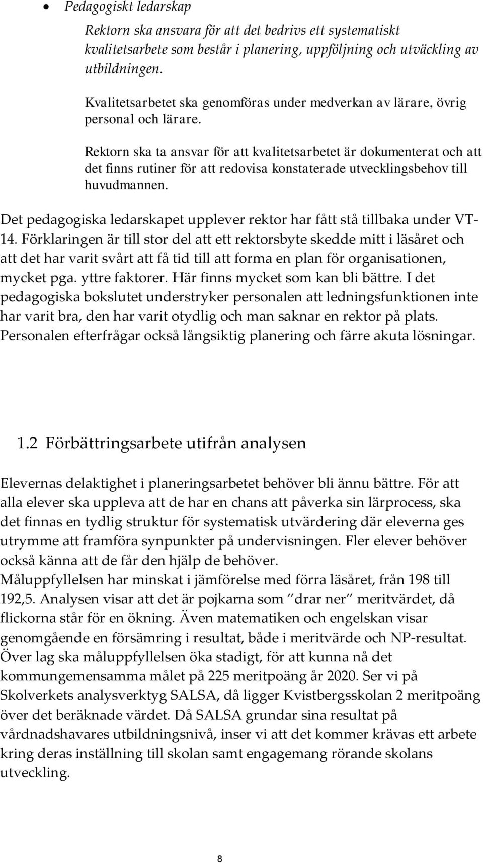 Rektorn ska ta ansvar för att kvalitetsarbetet är dokumenterat och att det finns rutiner för att redovisa konstaterade utvecklingsbehov till huvudmannen.