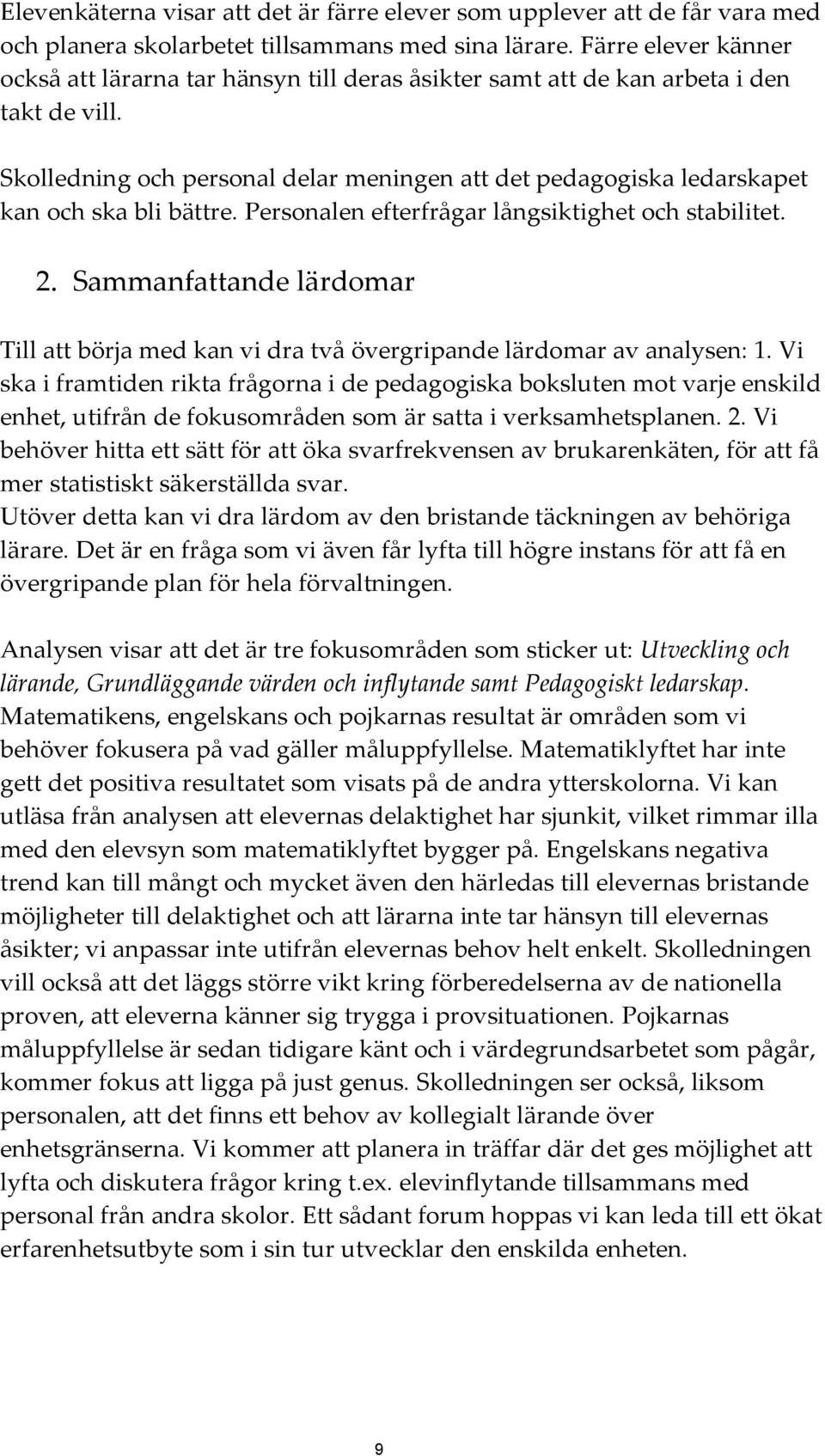 Skolledning och personal delar meningen att det pedagogiska ledarskapet kan och ska bli bättre. Personalen efterfrågar långsiktighet och stabilitet. 2.