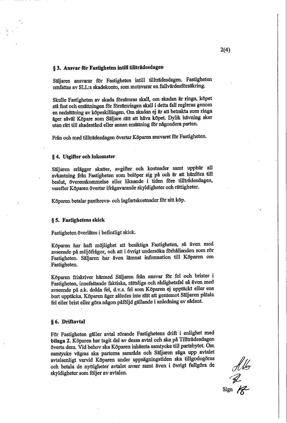 Om skadan ej är att betrakta som ringa äger såväl Köpare som Säljare rätt att häva köpet. Dylik hävning sker utan rätt till skadestånd eller annan ersättning för någondera parten.